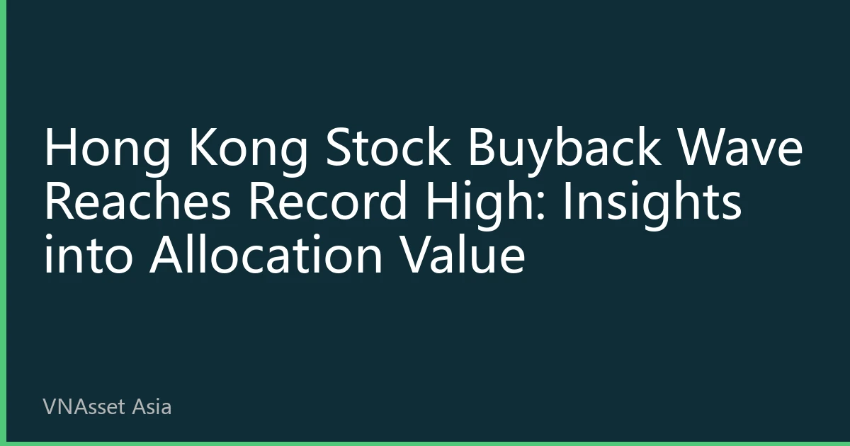 Hong Kong Stock Buyback Wave Reaches Record High: Insights into Allocation Value
