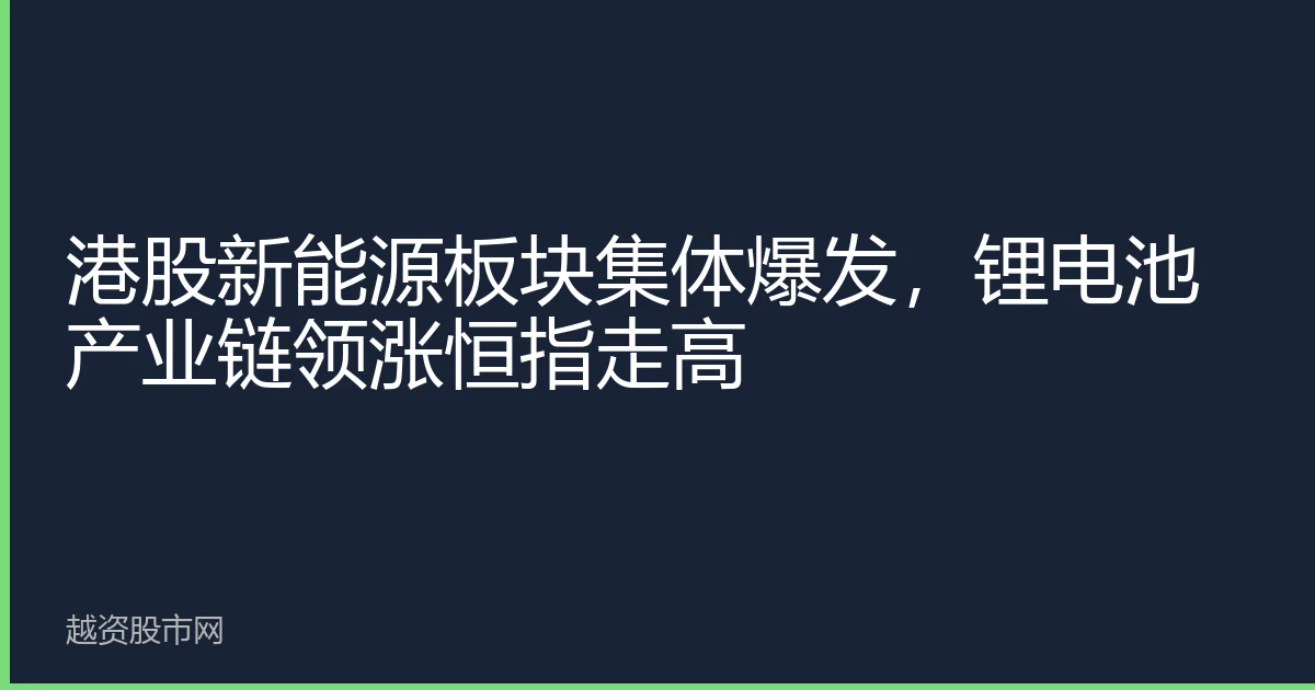 港股新能源板块集体爆发，锂电池产业链领涨恒指走高