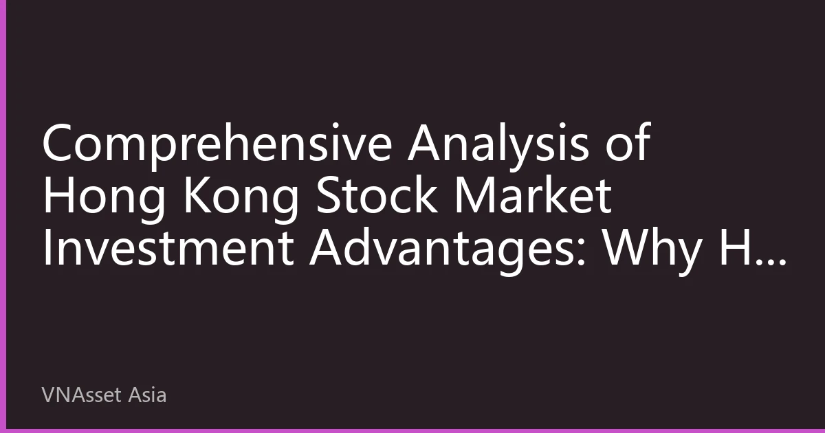 Comprehensive Analysis of Hong Kong Stock Market Investment Advantages: Why HK Stocks Remain the Top Choice for Global Investors in 2026?