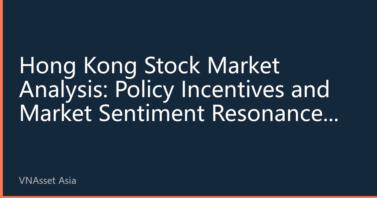 Hong Kong Stock Market Analysis: Policy Incentives and Market Sentiment Resonance, Structural Opportunities in Hang Seng Index Emerge