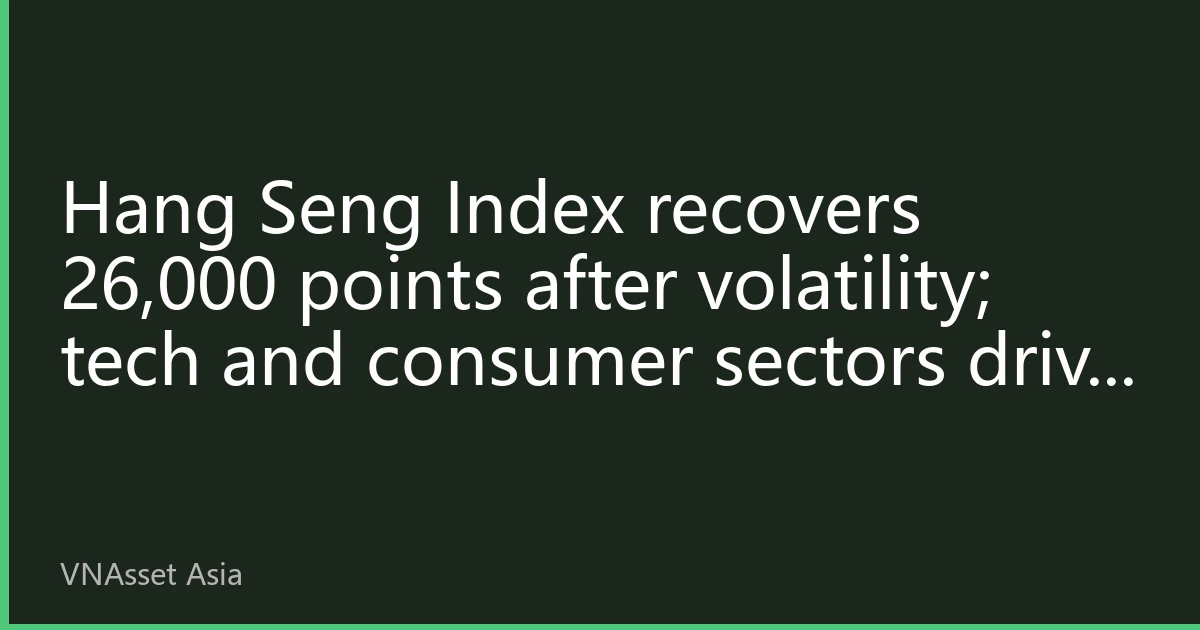 Hang Seng Index recovers 26,000 points after volatility; tech and consumer sectors drive rebound, market focuses on policy and earnings signals