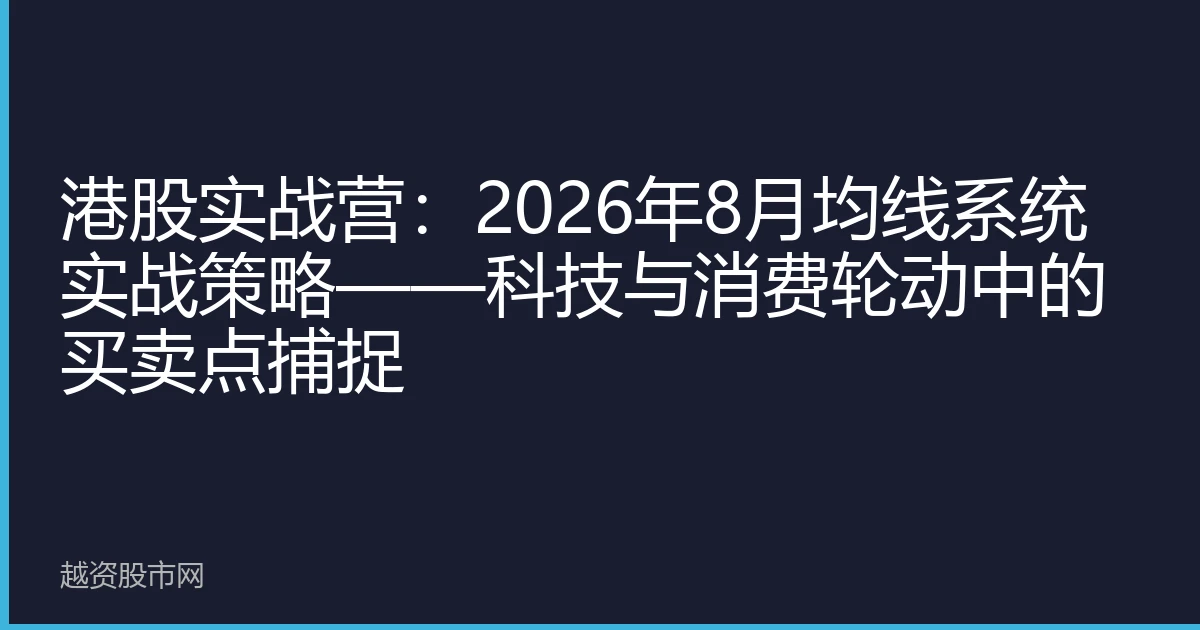 港股实战营：2026年8月均线系统实战策略——科技与消费轮动中的买卖点捕捉